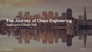 #PDSummit16#PDSummit16
The Journey of Chaos Engineering
Begins with a Single Step
 