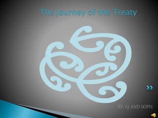 The Journey of the Treaty
BY: AJ AND SOPH
 