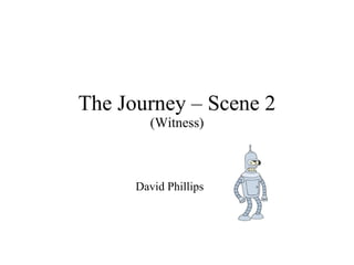 The Journey – Scene 2 (Witness) David Phillips 