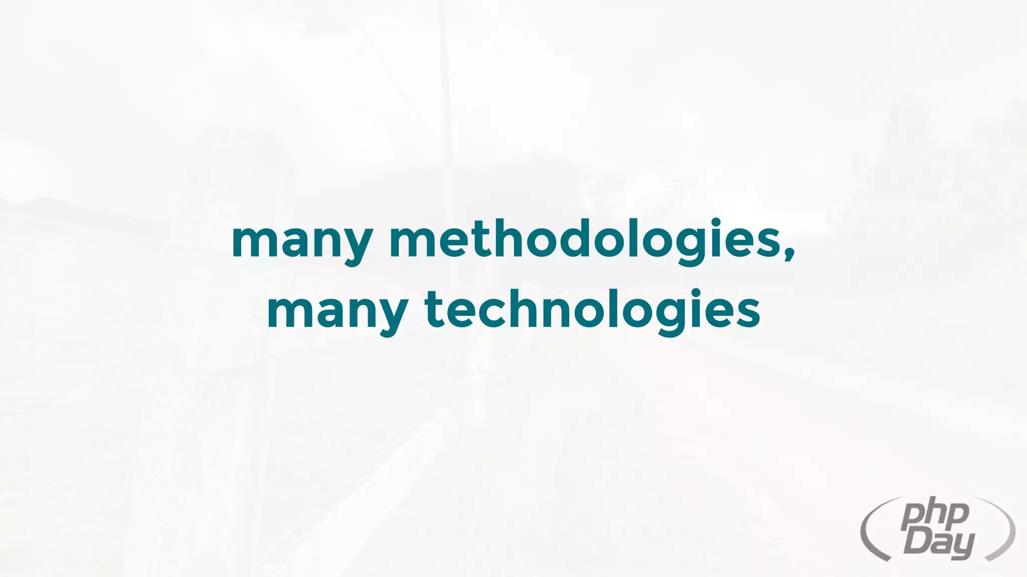 many methodologies,
many technologies
 