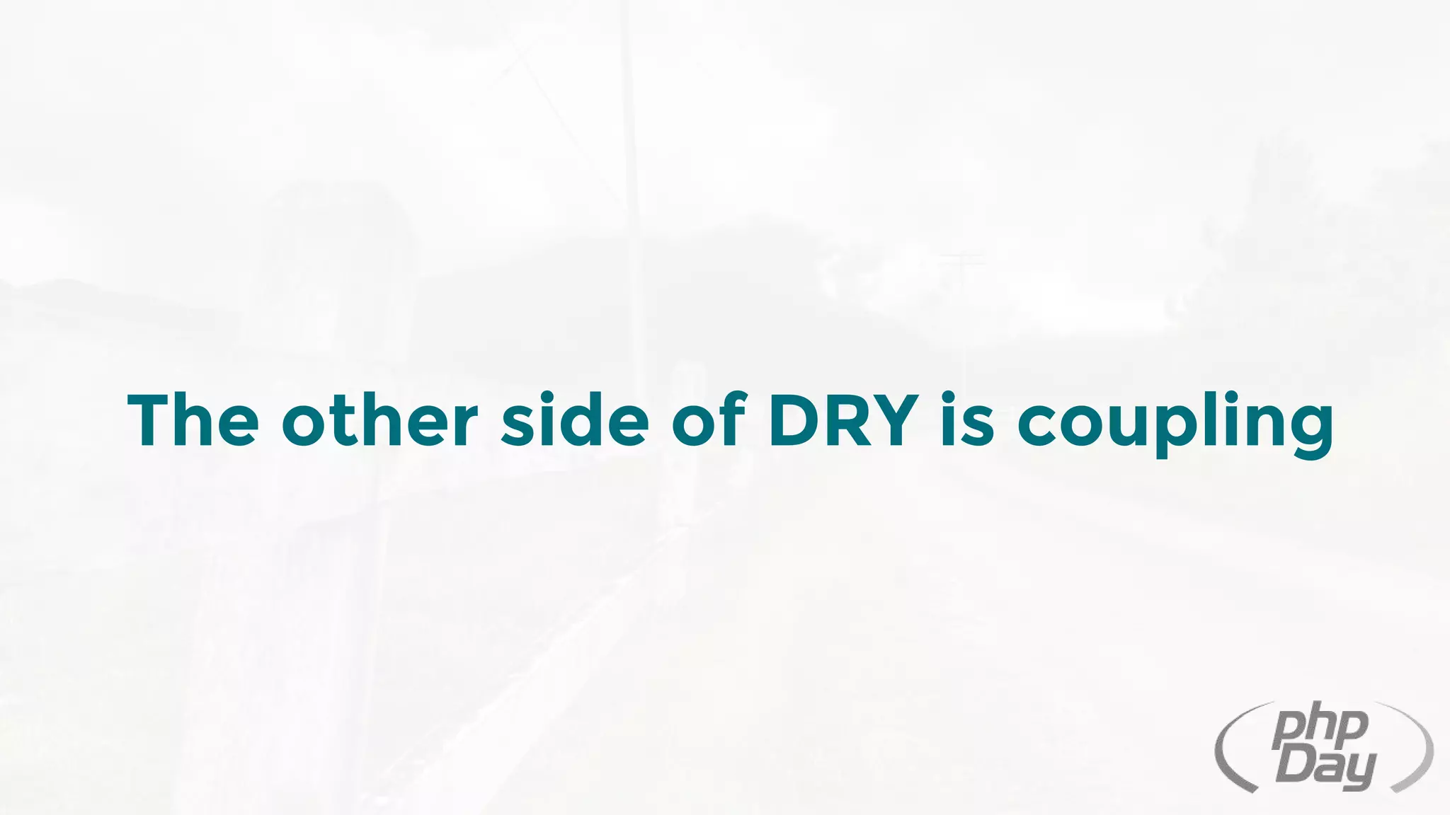 The other side of DRY is coupling
 