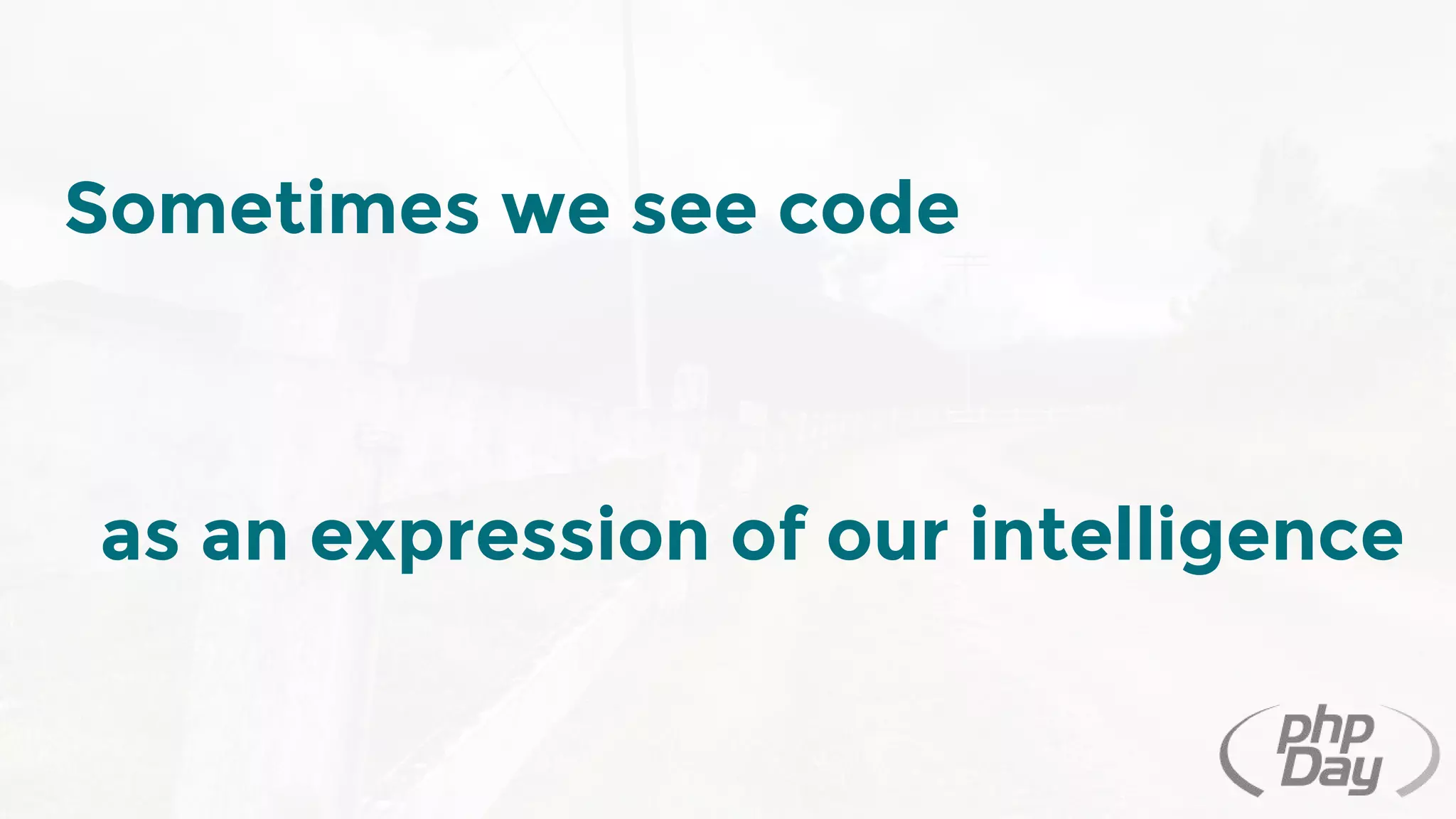 Sometimes we see code
as an expression of our intelligence
 
