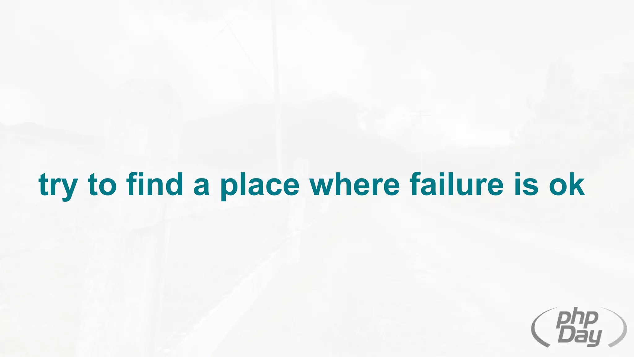 try to find a place where failure is ok
 