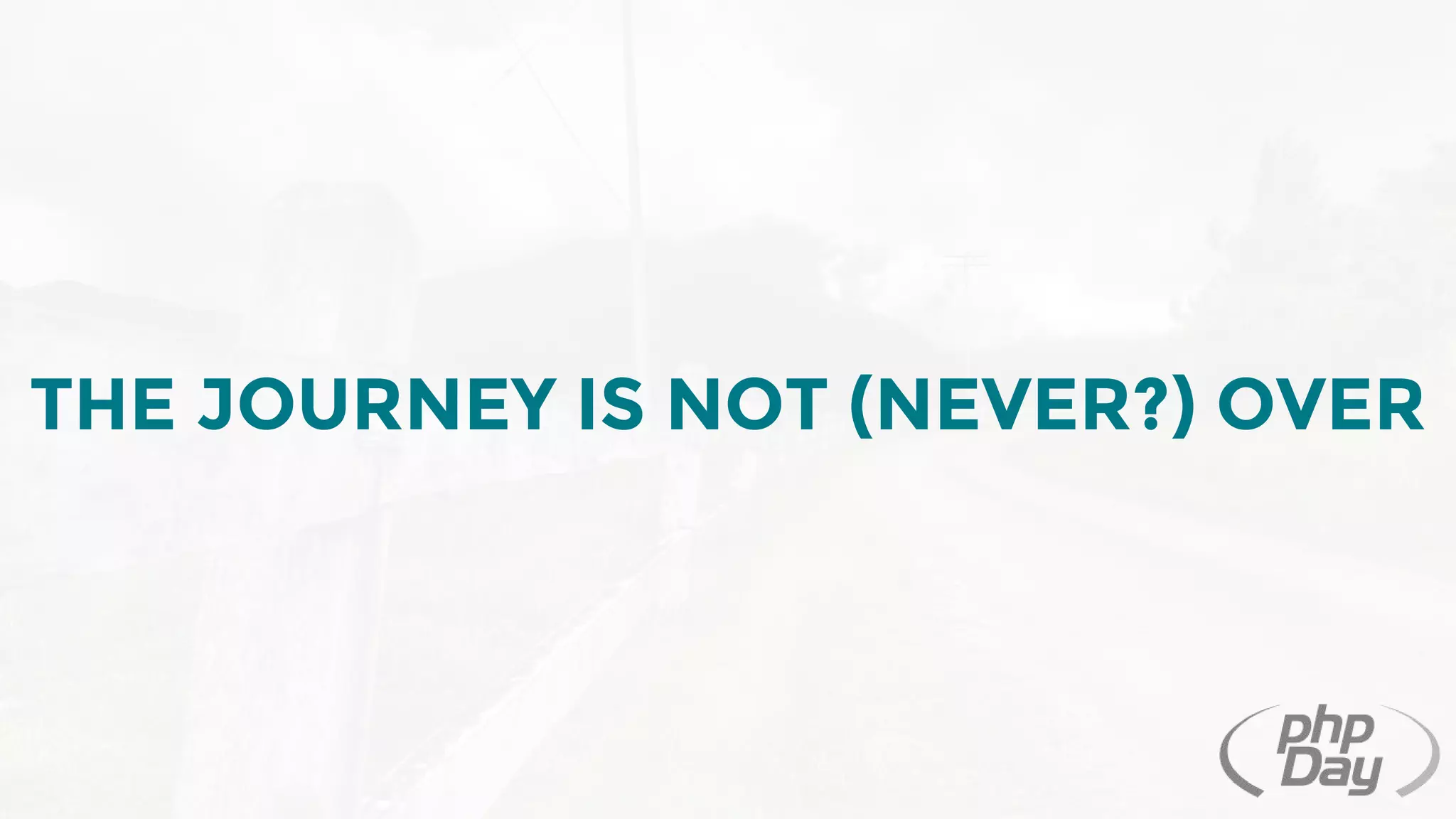 THE JOURNEY IS NOT (NEVER?) OVER
 
