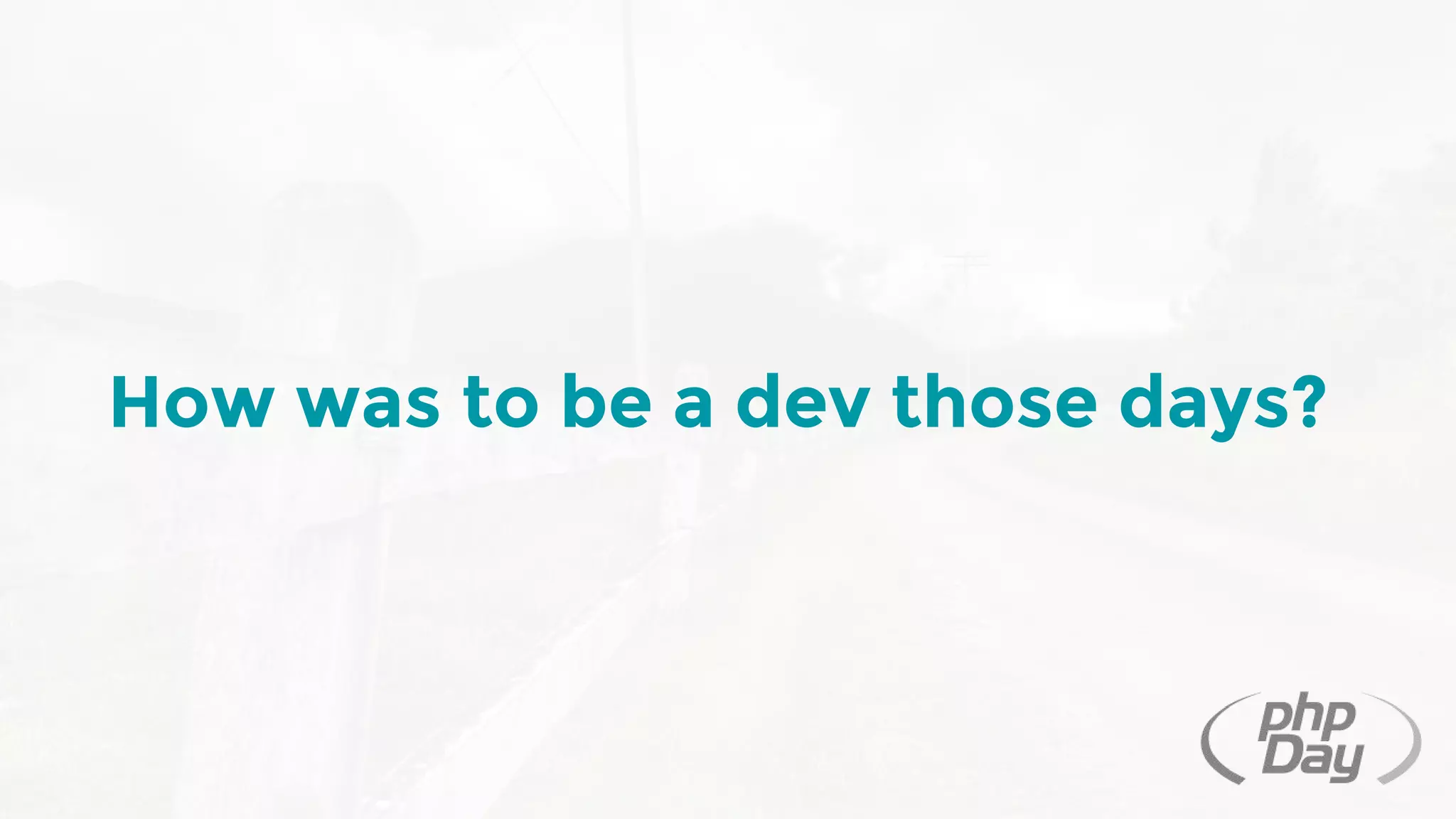 How was to be a dev those days?
 