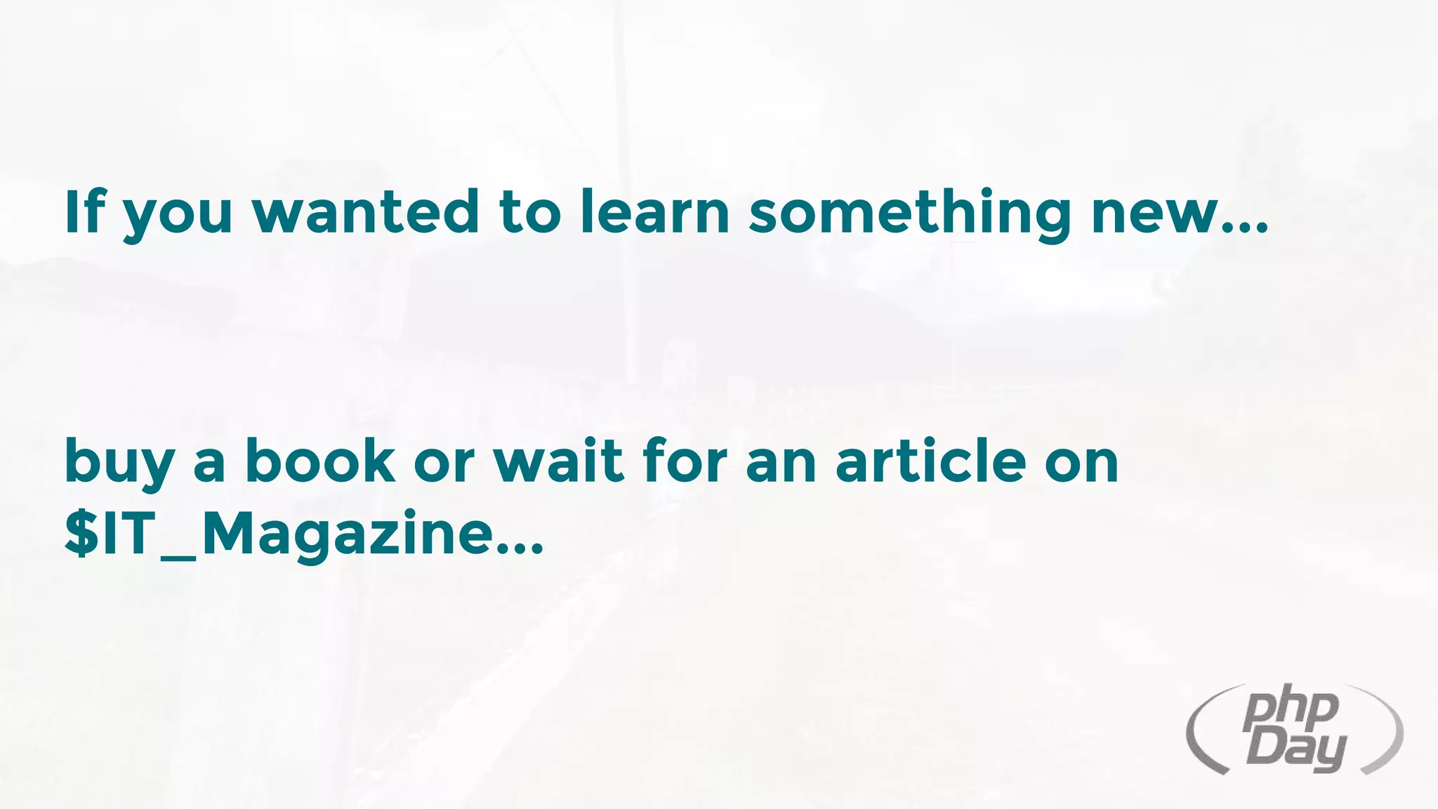 If you wanted to learn something new...
buy a book or wait for an article on
$IT_Magazine...
 