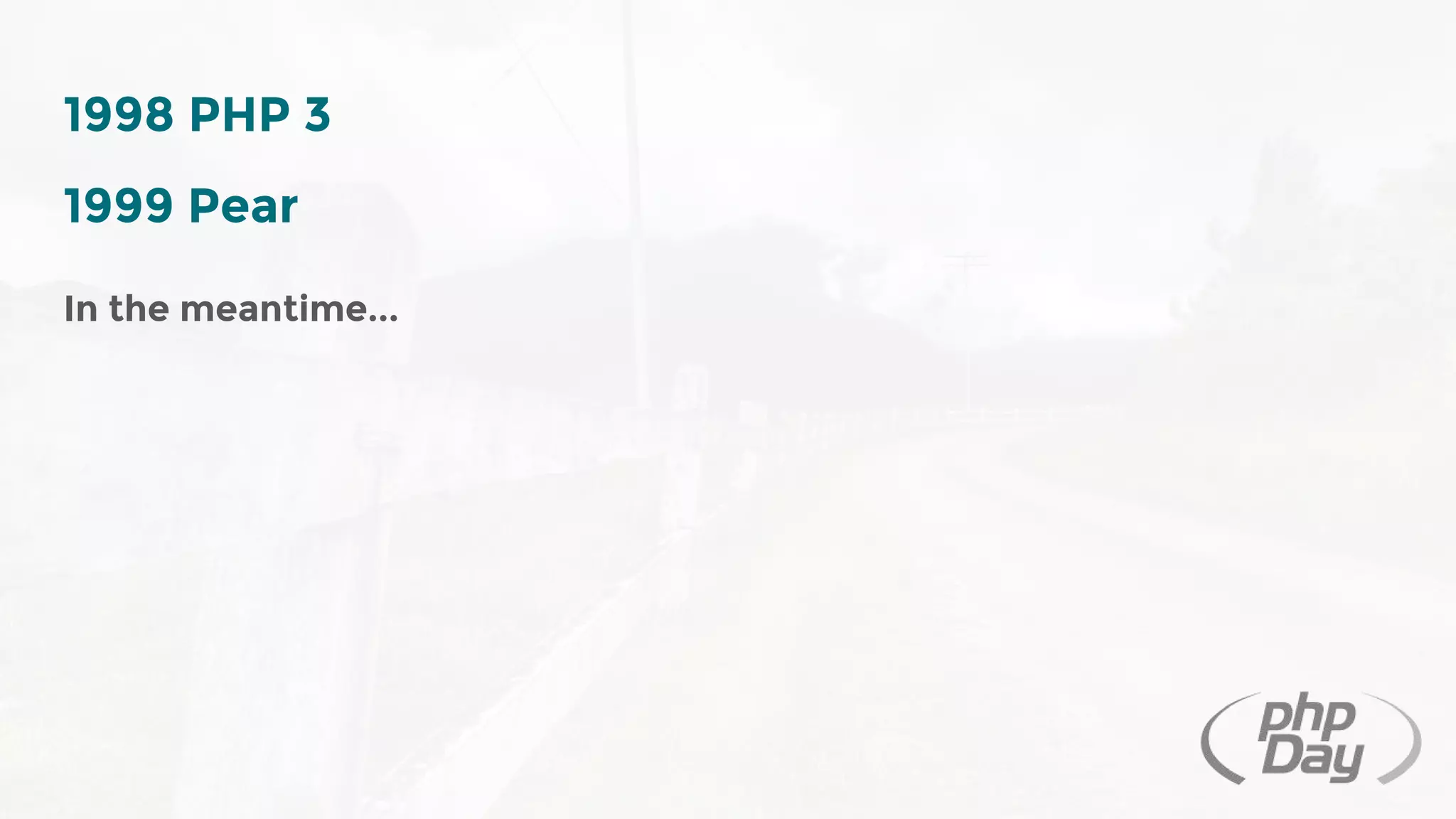 1998 PHP 3
1999 Pear
In the meantime...
 