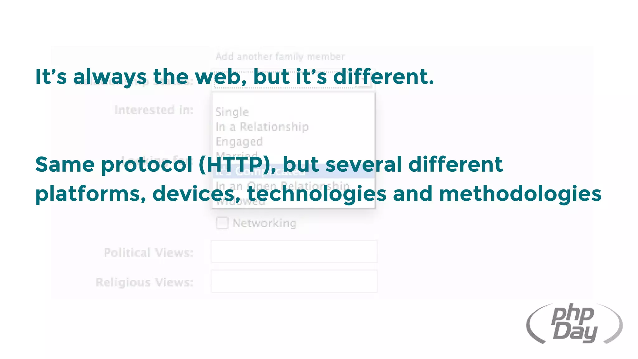 It’s always the web, but it’s different.
Same protocol (HTTP), but several different
platforms, devices, technologies and methodologies
 