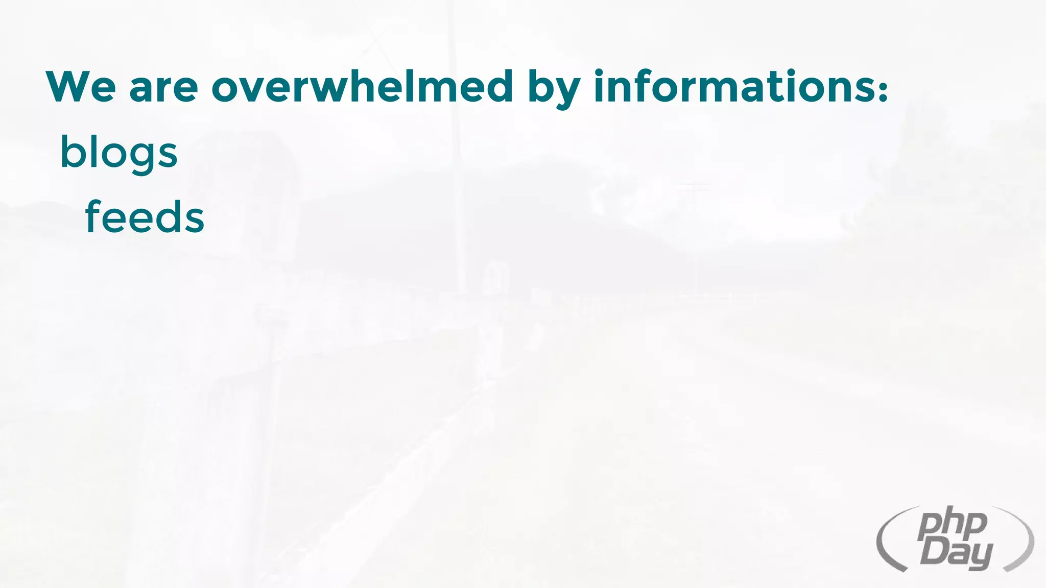 We are overwhelmed by informations:
blogs
feeds
 