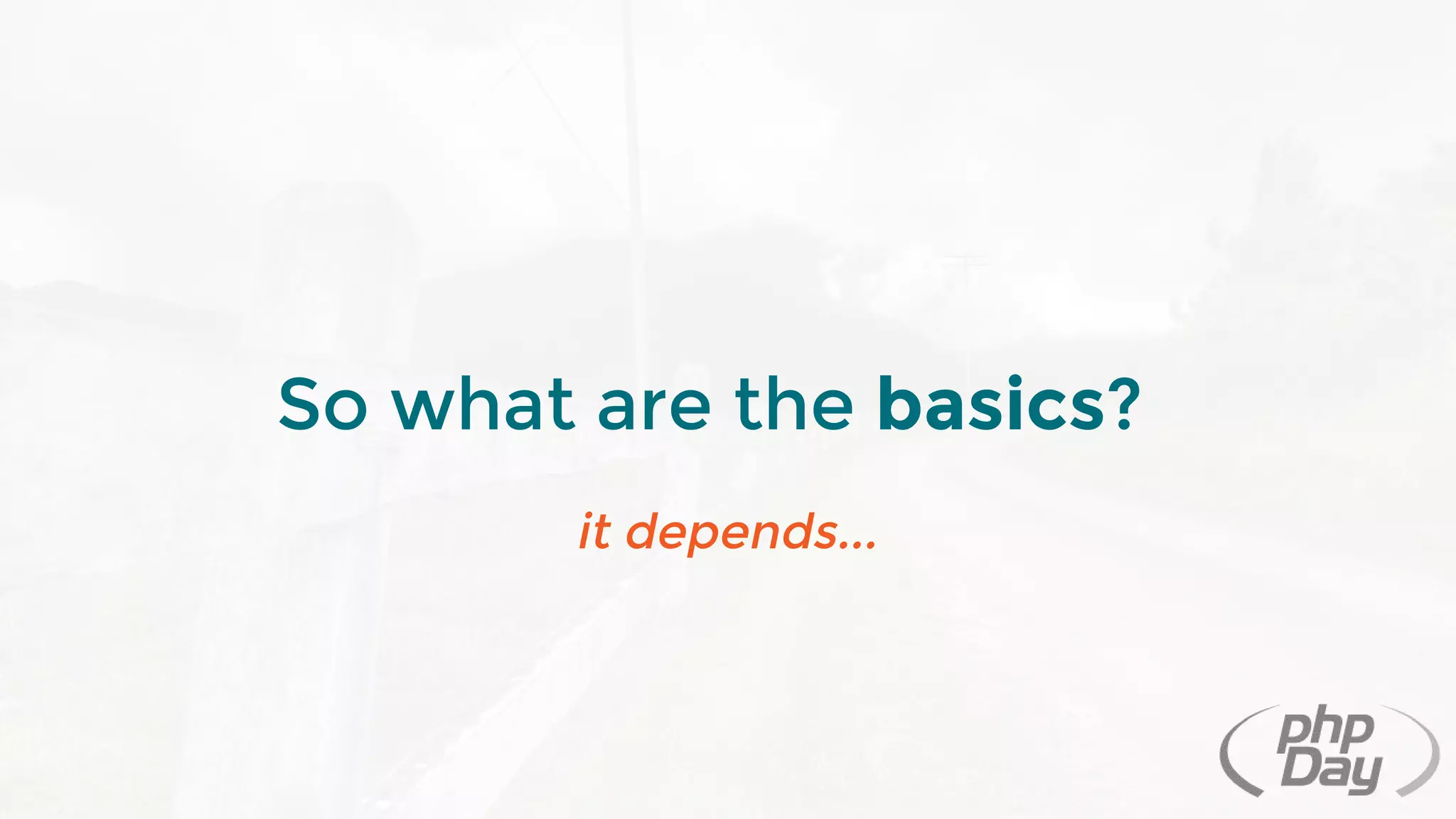 So what are the basics?
it depends...
 