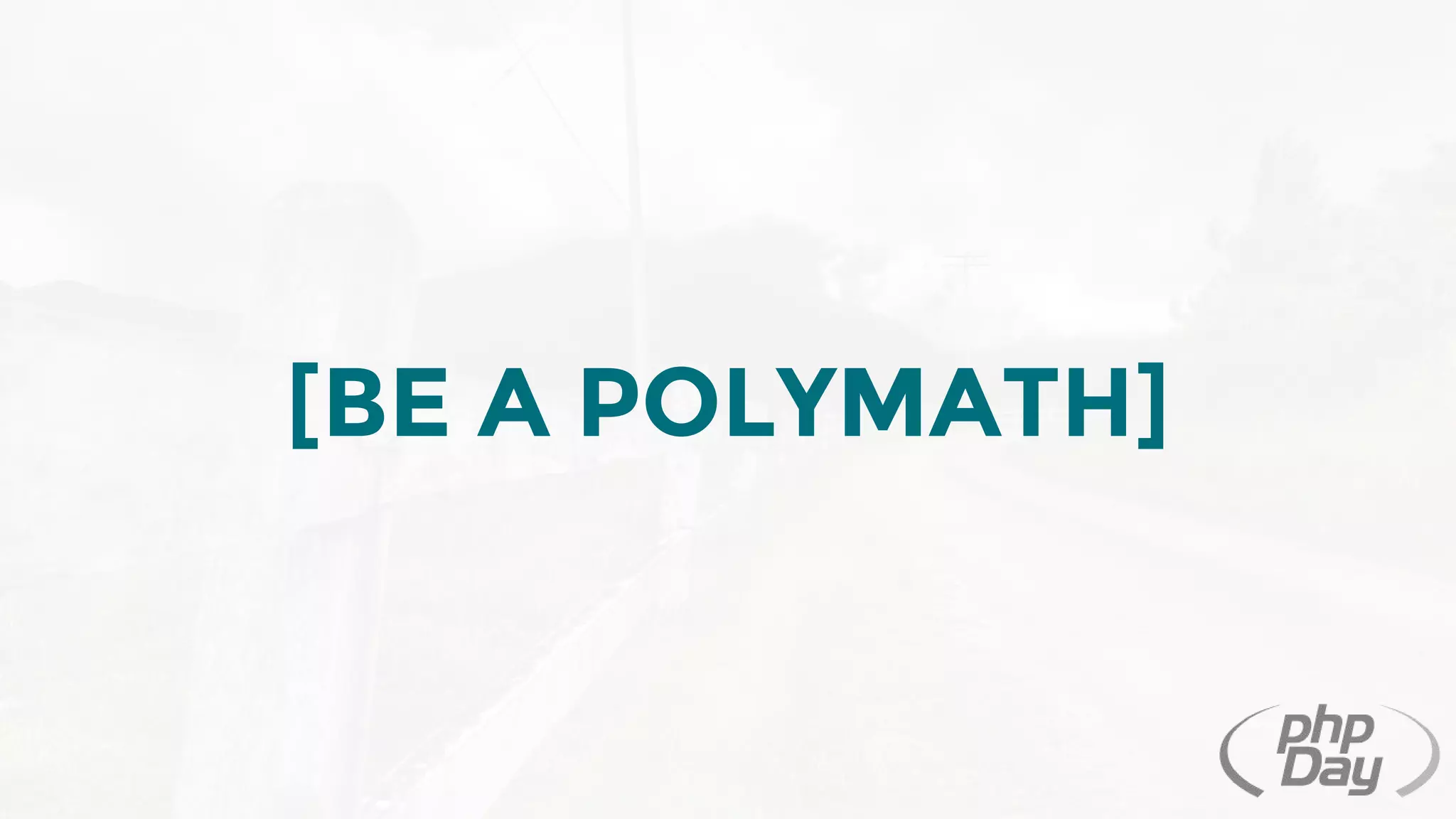 [BE A POLYMATH]
 