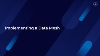 Implementing a Data Mesh
 