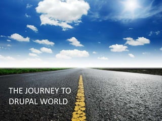 THE JOURNEY TO
DRUPAL WORLD
 