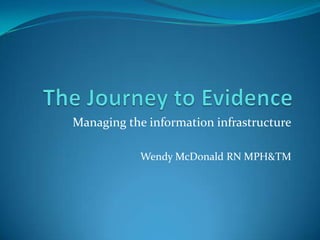 Managing the information infrastructure

            Wendy McDonald RN MPH&TM
 