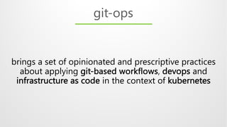 brings a set of opinionated and prescriptive practices
about applying git-based workflows, devops and
infrastructure as co...