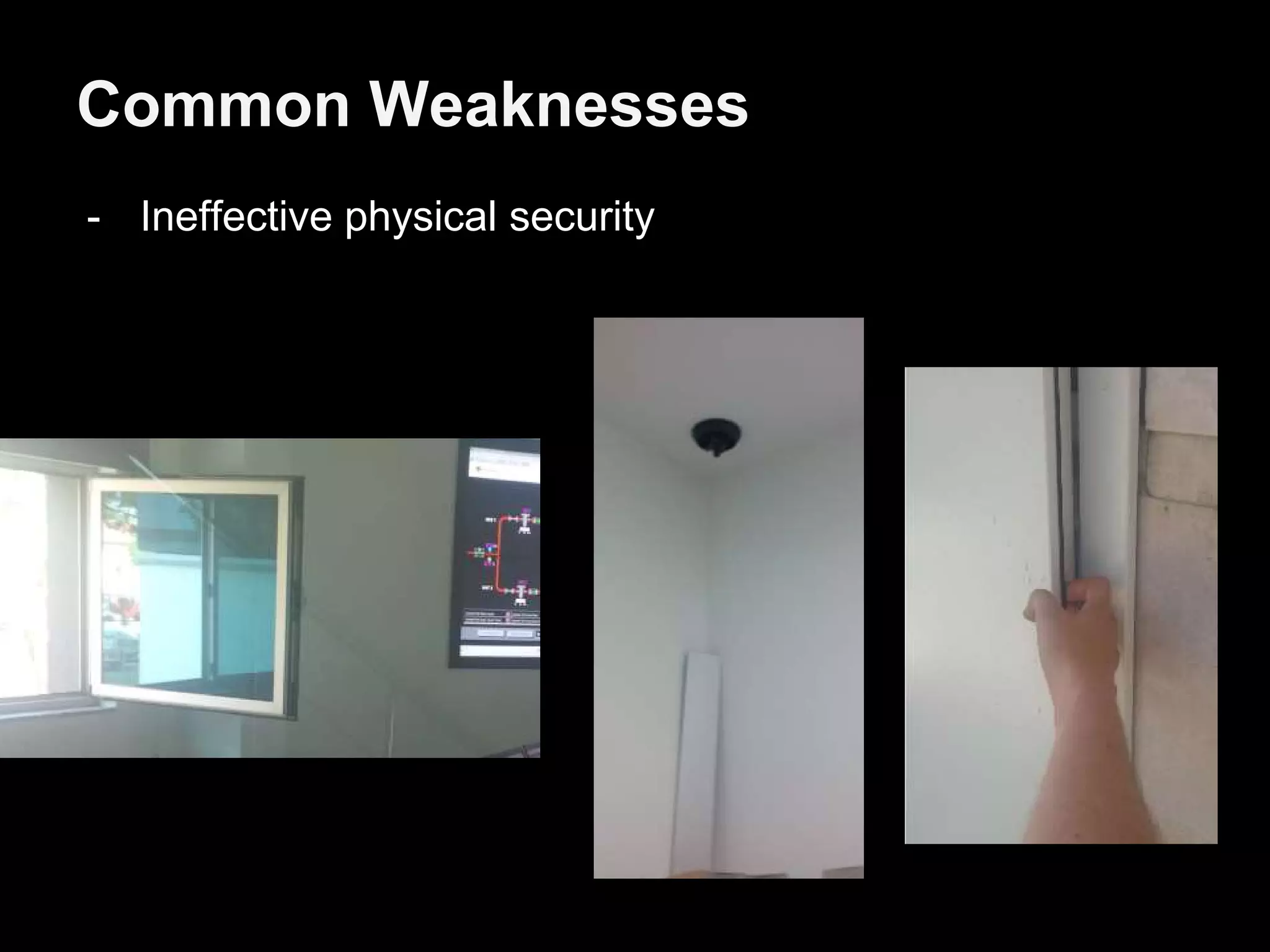 Common Weaknesses
- Ineffective physical security
 