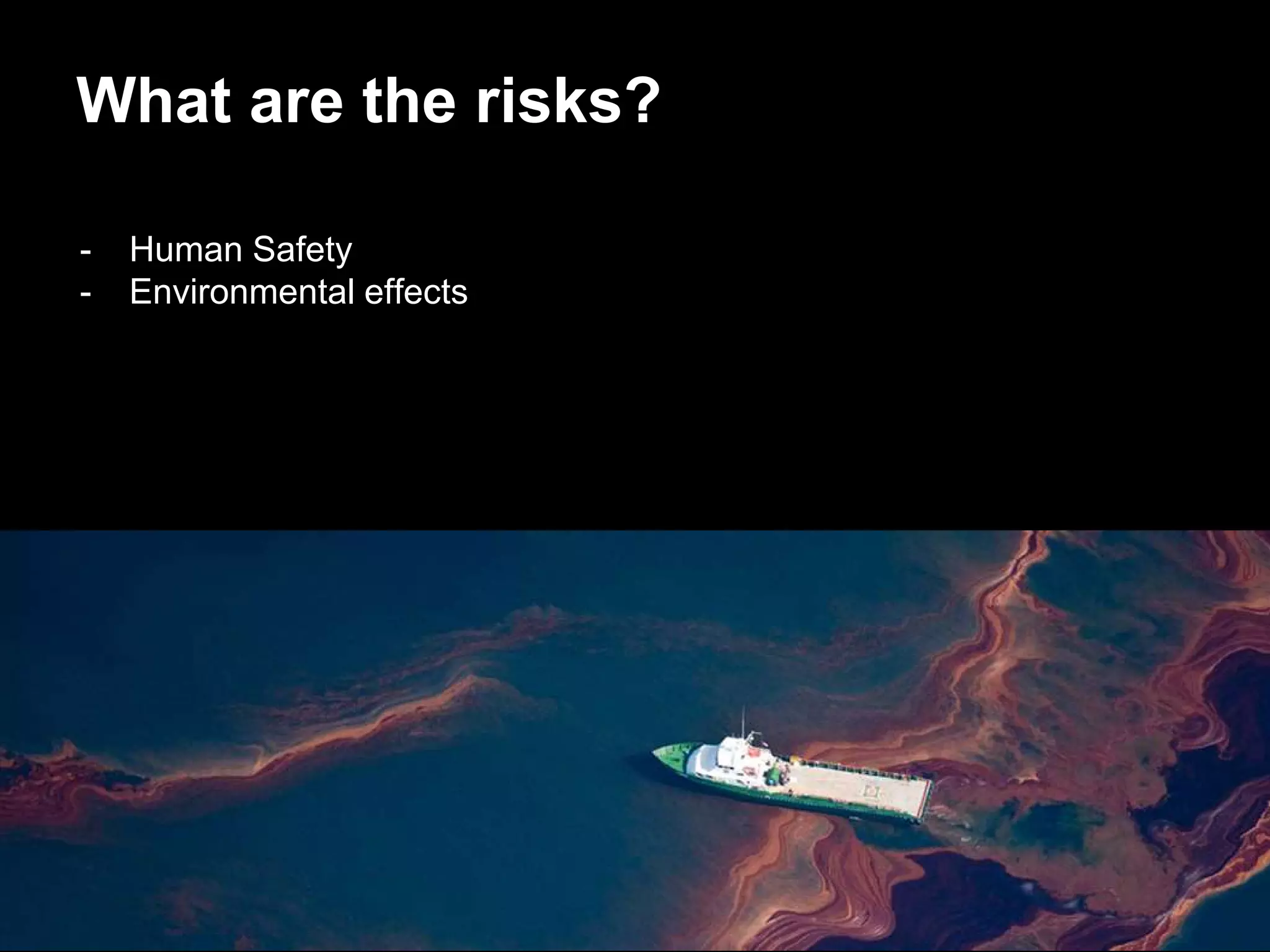 - Human Safety
- Environmental effects
What are the risks?
 