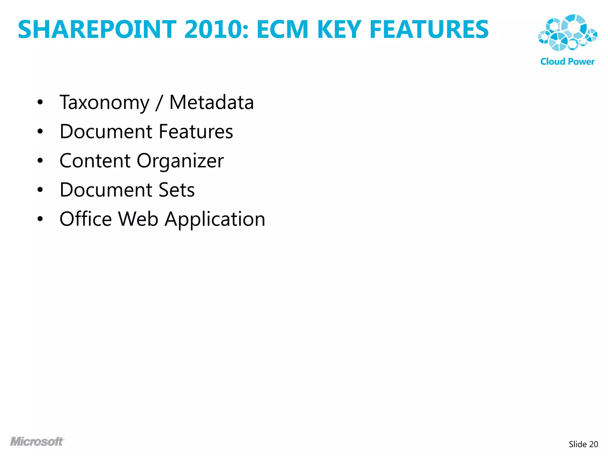 SHAREPOINT 2010: ECM KEY FEATURES

 •   Taxonomy / Metadata
 •   Document Features
 •   Content Organizer
 •   Document Sets
 •   Office Web Application




                                    Slide 20
 