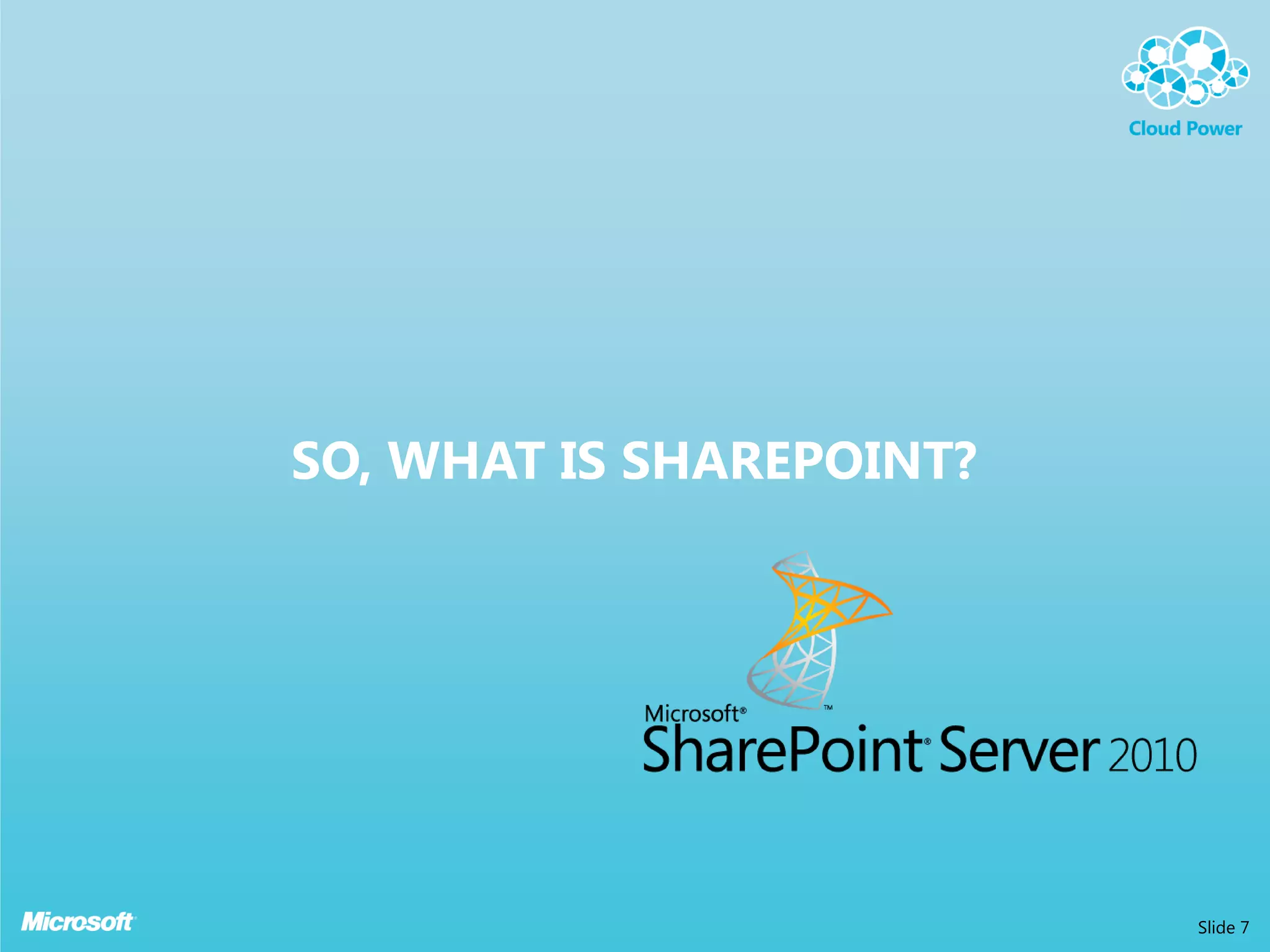 SO, WHAT IS SHAREPOINT?




                          Slide 7
 
