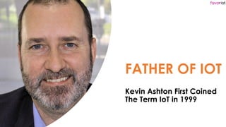 favoriot
FATHER OF IOT
Kevin Ashton First Coined
The Term IoT in 1999
 