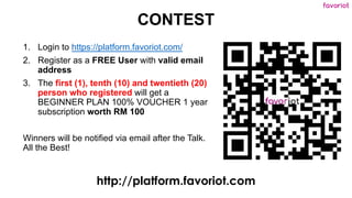 favoriot
CONTEST
1. Login to https://platform.favoriot.com/
2. Register as a FREE User with valid email
address
3. The fir...