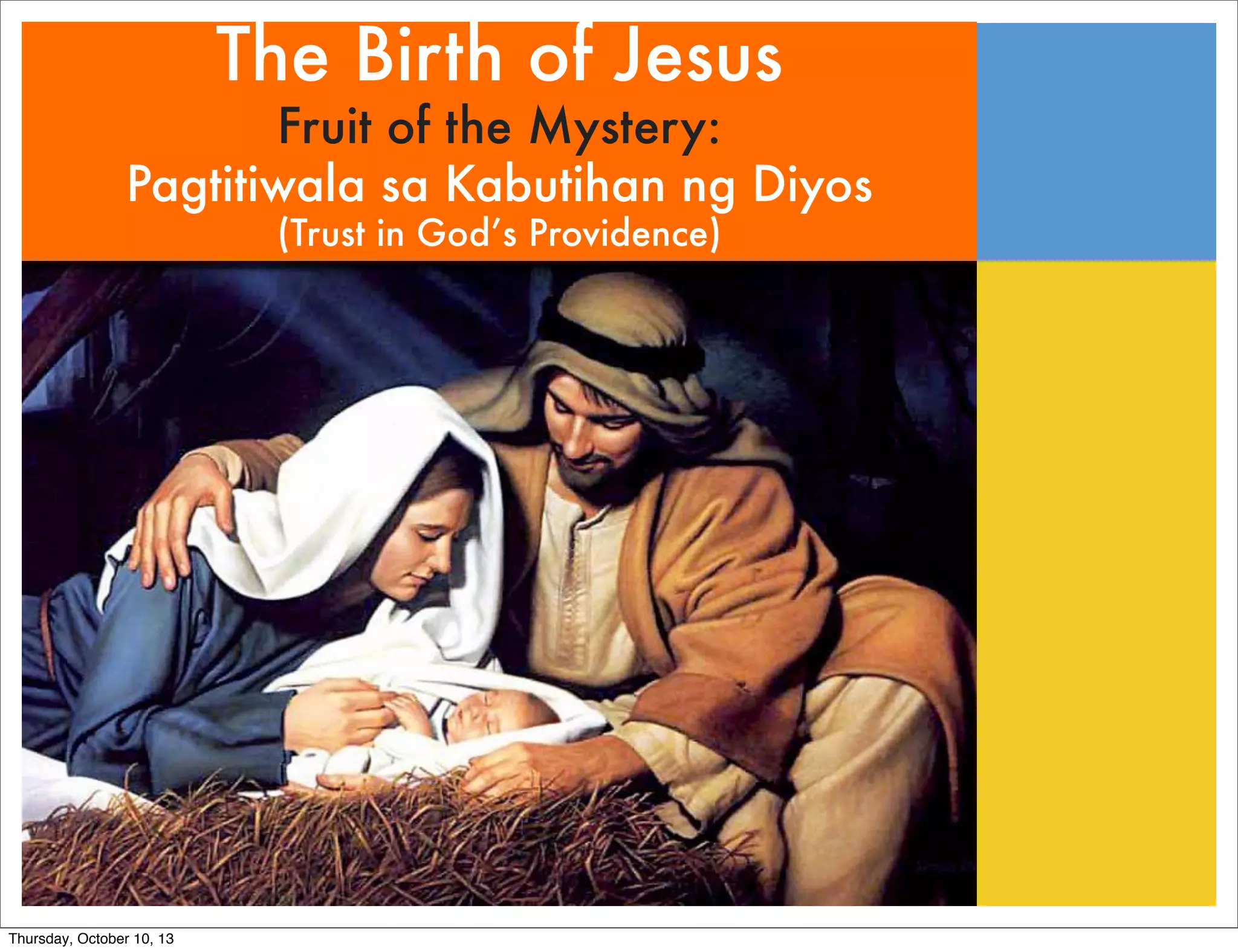 The Birth of Jesus
Fruit of the Mystery:
Pagtitiwala sa Kabutihan ng Diyos
(Trust in God’s Providence)
Thursday, October 10, 13
 