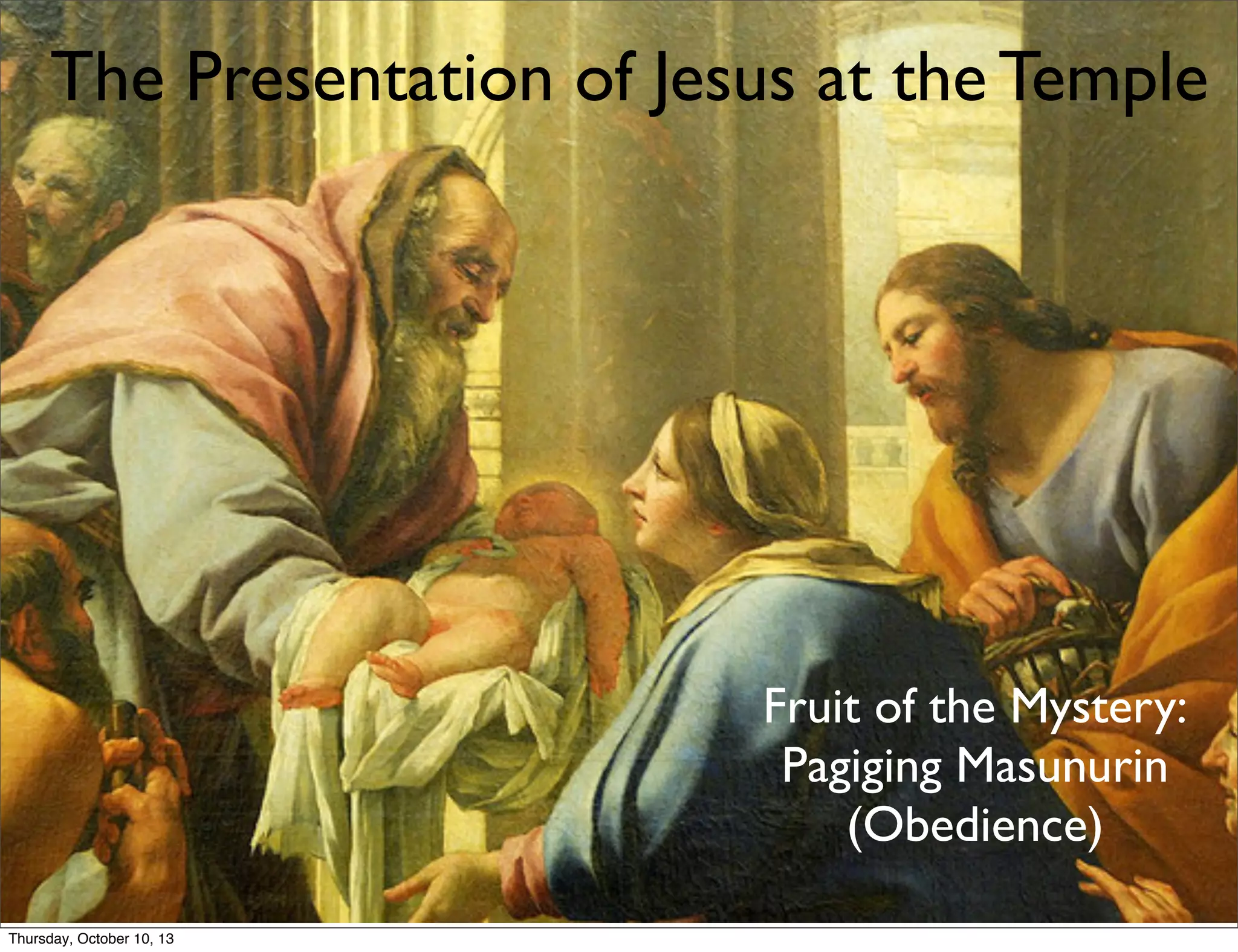 The Presentation of Jesus at the Temple
Fruit of the Mystery:
Pagiging Masunurin
(Obedience)
Thursday, October 10, 13
 