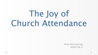 The Joy of
Church Attendance

           Mike Mazzalongo
                BibleTalk.tv
 