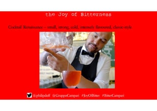 the Joy of Bitterness
@philipduff @GruppoCampari #JoyOfBitter #BitterCampari
Cocktail Renaissance – small, strong, cold, i...
