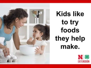 Kids like
to try
foods
they help
make.
 