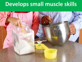 Learns new vocabulary
Develops small muscle skills
 
