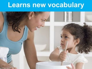 Learns new vocabulary
 