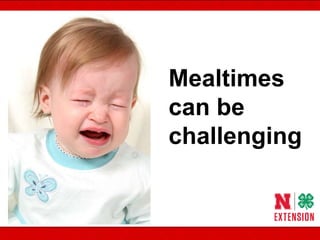 Mealtimes
can be
challenging
 