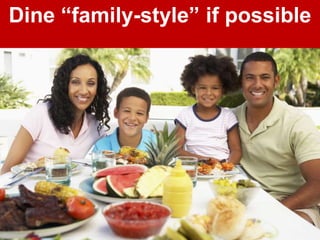 Dine “family-style” if possible
 