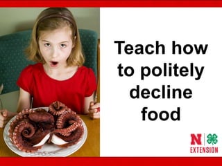 Teach how
to politely
decline
food
 