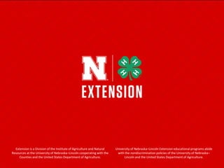 Extension is a Division of the Institute of Agriculture and Natural
Resources at the University of Nebraska–Lincoln cooperating with the
Counties and the United States Department of Agriculture.
University of Nebraska–Lincoln Extension educational programs abide
with the nondiscrimination policies of the University of Nebraska–
Lincoln and the United States Department of Agriculture.
 