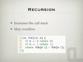 Recursion

Increases the call stack
May overﬂow
 