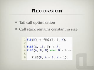 Recursion
Tail call optimization
Call stack remains constant in size
 