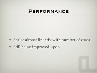 Performance



Scales almost linearly with number of cores
Still being improved upon
 