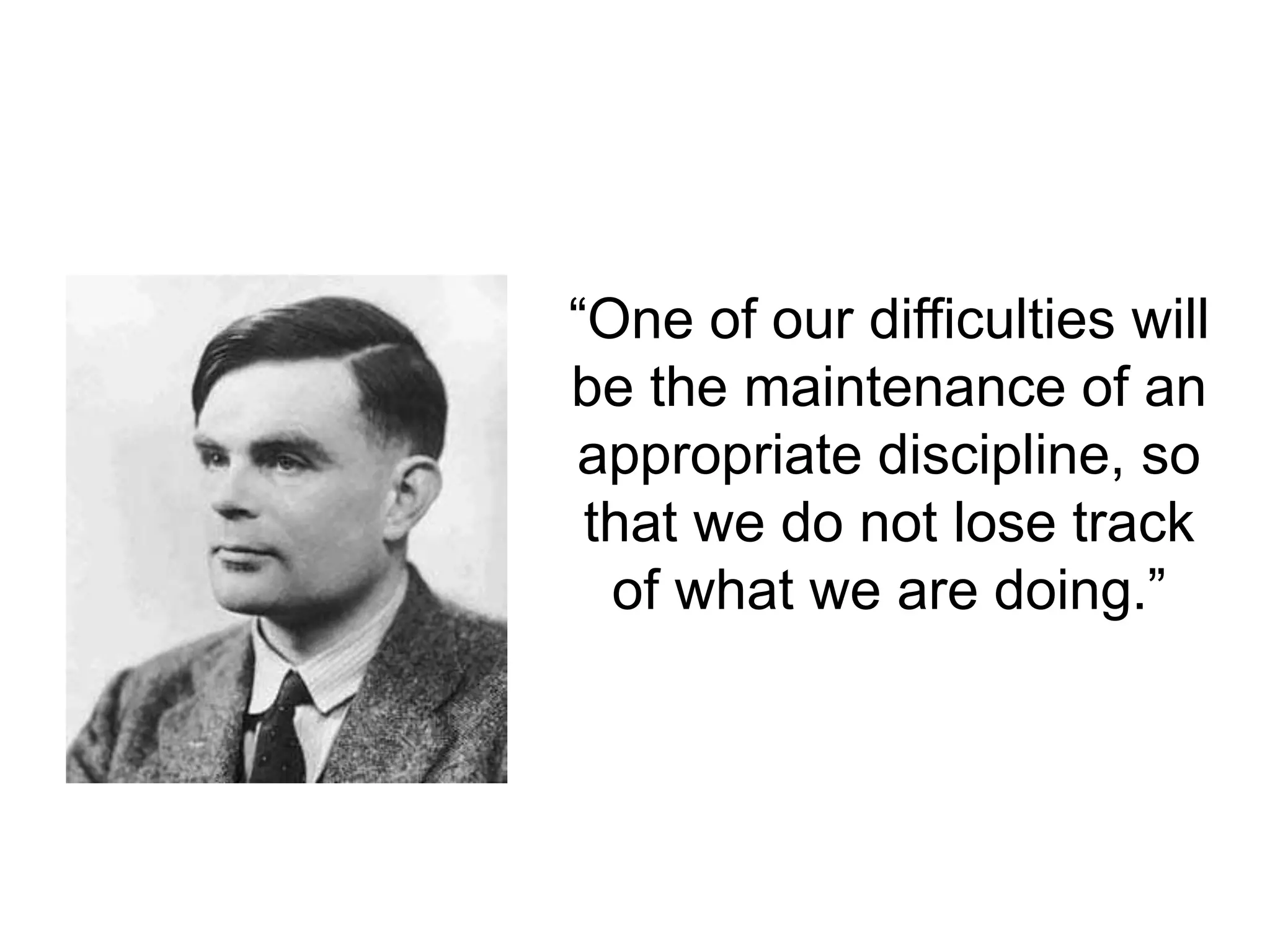 “One of our difficulties will
be the maintenance of an
appropriate discipline, so
that we do not lose track
of what we are doing.”
 