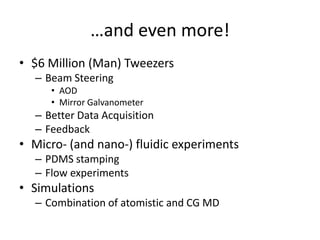 …and even more!
• $6 Million (Man) Tweezers
  – Beam Steering
     • AOD
     • Mirror Galvanometer
  – Better Data Acquis...