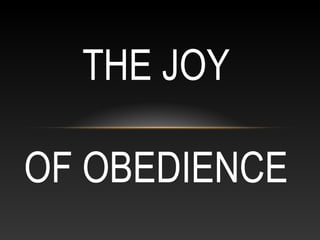 THE JOY
OF OBEDIENCE
 