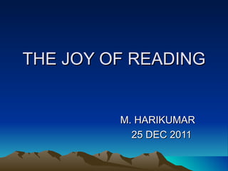 THE JOY OF READING M. HARIKUMAR 25 DEC 2011 