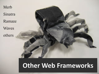 Merb
Sinatra
Ramaze
Waves
others




          Other  Web  Frameworks
 