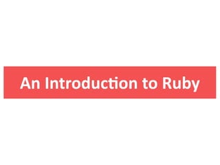 An  IntroducDon  to  Ruby
 