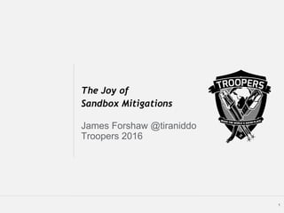 The Joy of
Sandbox Mitigations
James Forshaw @tiraniddo
Troopers 2016
1
 