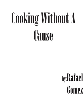 CookingWithoutA
Cause
by:Rafael
Gomez
 