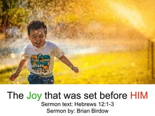 The Joy that was set before HIM
Sermon text: Hebrews 12:1-3
Sermon by: Brian Birdow
 
