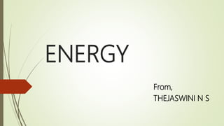 ENERGY
From,
THEJASWINI N S
 