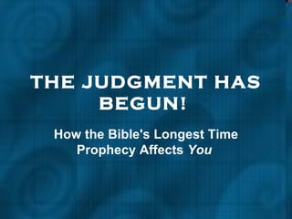 THE JUDGMENT HAS BEGUN!   How the Bible's Longest Time Prophecy Affects  You   